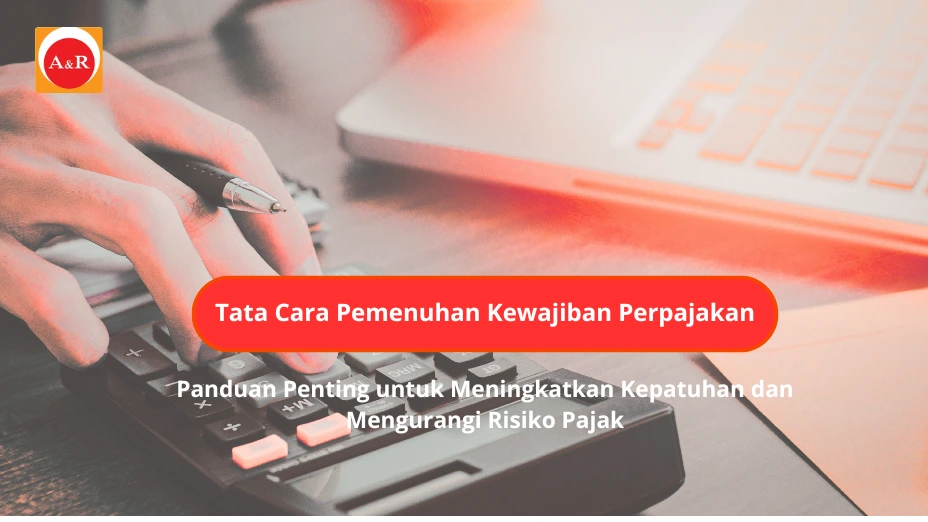 Tata Cara Pemenuhan Kewajiban Perpajakan: Panduan Penting untuk Meningkatkan Kepatuhan dan Mengurangi Risiko Pajak